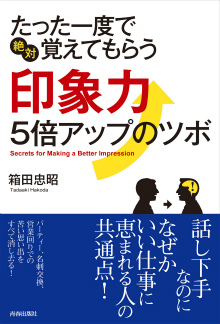 たった一度で“絶対”覚えてもらう 印象力5倍アップのツボ