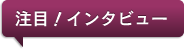 注目！インタビュー