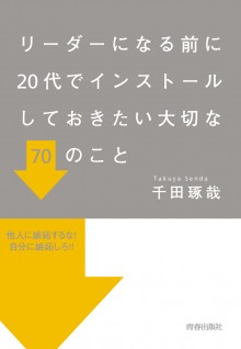 リーダーになる前に20代でインストールしておきたい大切な70のこと