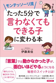 モンテッソーリ流　たった５分で「言わなくてもできる子」に変わる本