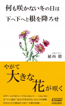 何も咲かない冬の日は 下へ下へと根を降ろせ やがて大きな花が咲く