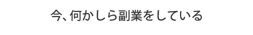 今、何かしら副業をしている